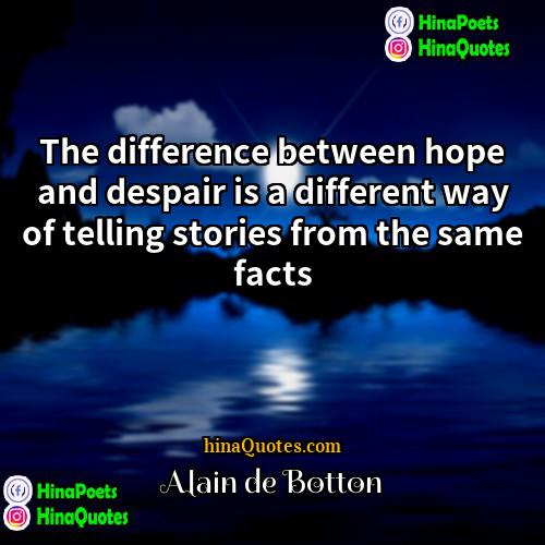 Alain de Botton Quotes | The difference between hope and despair is
